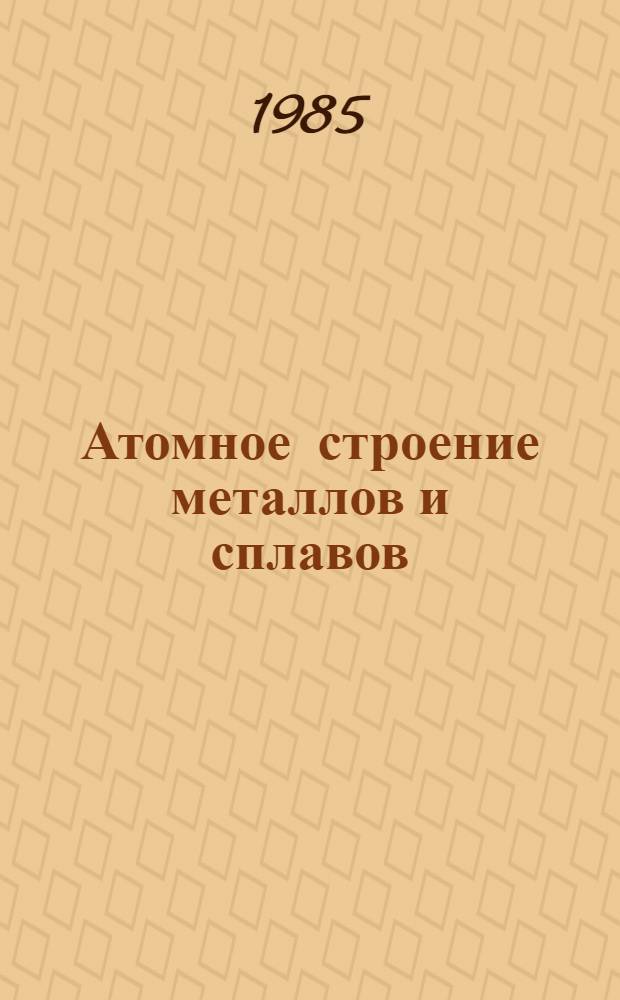 Атомное строение металлов и сплавов : Учеб. пособие