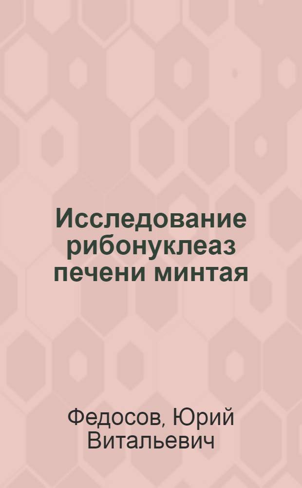 Исследование рибонуклеаз печени минтая : Автореф. дис. на соиск. учен. степ. к. б. н