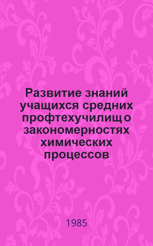 Развитие знаний учащихся средних профтехучилищ о закономерностях химических процессов : Автореф. дис. на соиск. учен. степ. канд. пед. наук : (13.00.02)