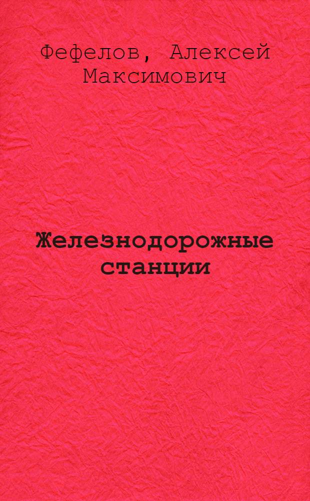 Железнодорожные станции : Устройство и орг. работы : Учеб. для техн. шк. ж.-д. трансп.