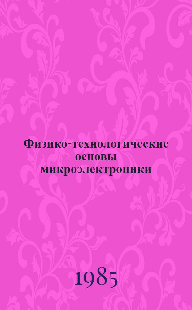 Физико-технологические основы микроэлектроники : Сб. науч. тр