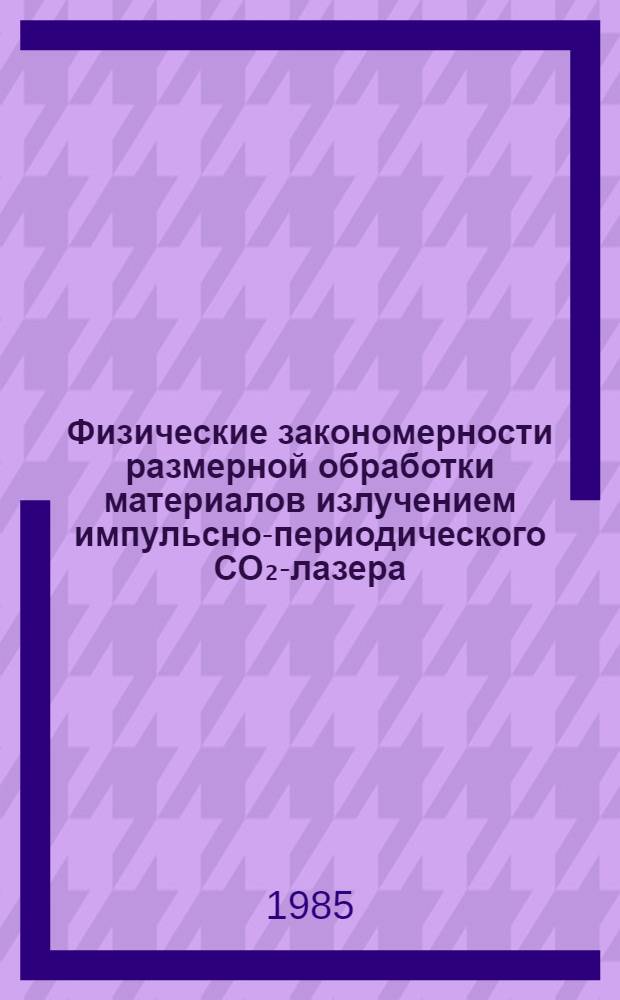 Физические закономерности размерной обработки материалов излучением импульсно-периодического СО₂-лазера