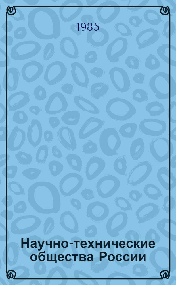 Научно-технические общества России (1866-1917 гг.) : Автореф. дис. на соиск. учен. степ. д-ра ист. наук : (07.00.02)