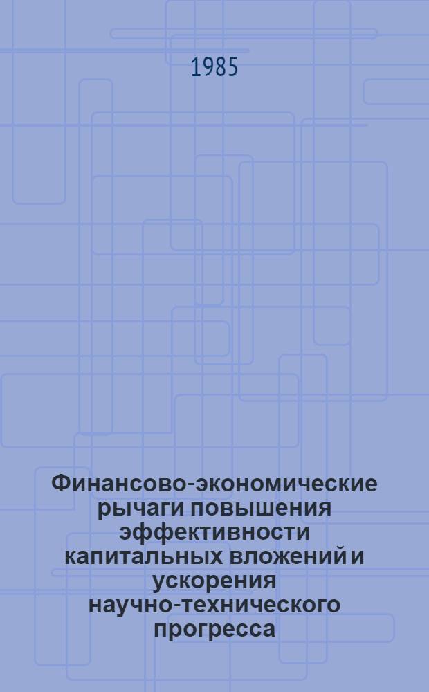 Финансово-экономические рычаги повышения эффективности капитальных вложений и ускорения научно-технического прогресса : Тез. докл. обл. науч.-техн. конф