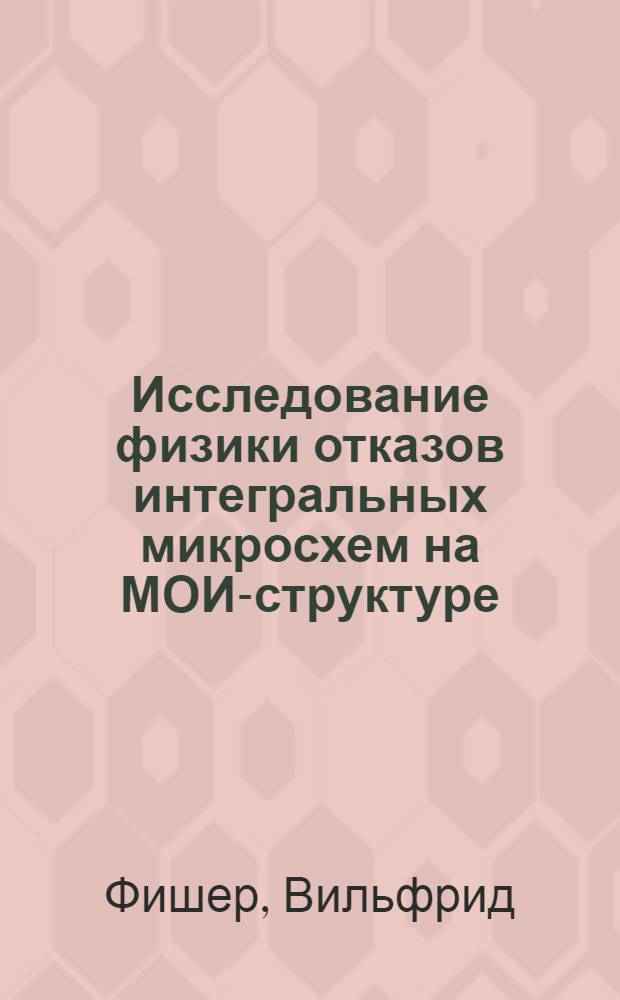 Исследование физики отказов интегральных микросхем на МОИ-структуре : Автореф. дис. на соиск. учен. степ. канд. физ.-мат. наук : (01.04.07)