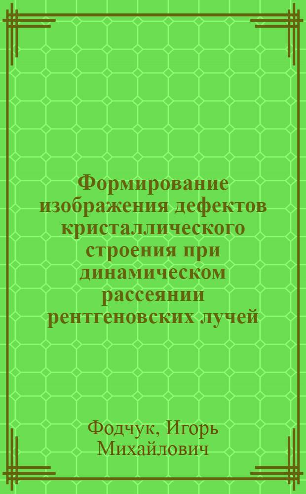 Формирование изображения дефектов кристаллического строения при динамическом рассеянии рентгеновских лучей : Автореф. дис. на соиск. учен. степ. канд. физ.-мат. наук : (01.04.07)