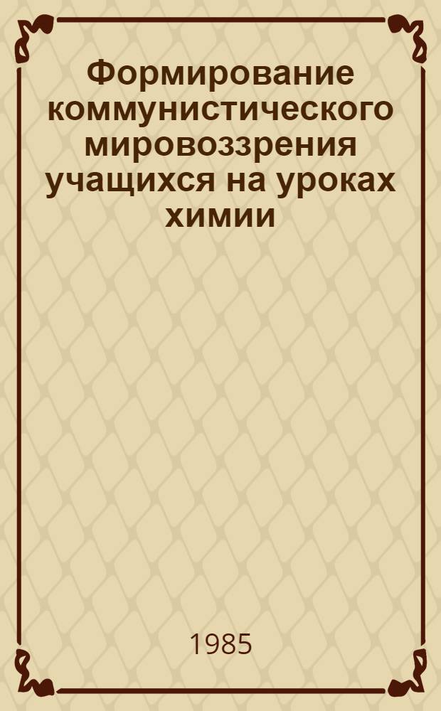 Формирование коммунистического мировоззрения учащихся на уроках химии : (Метод. разраб.)