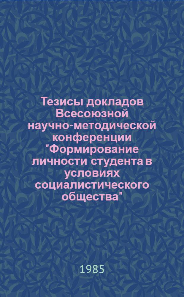 Тезисы докладов Всесоюзной научно-методической конференции "Формирование личности студента в условиях социалистического общества"