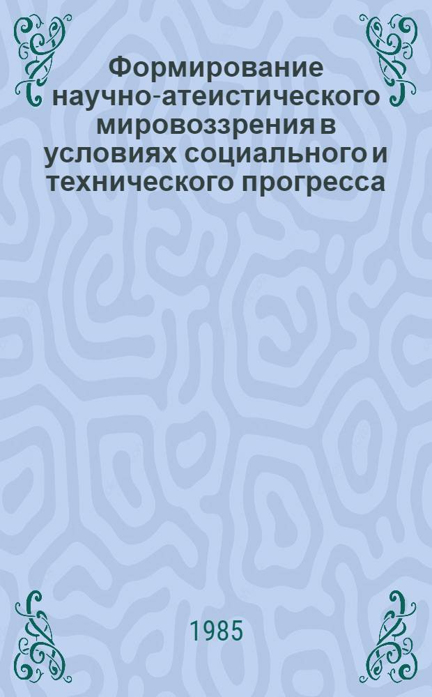 Формирование научно-атеистического мировоззрения в условиях социального и технического прогресса : Межвуз. сб. науч. тр