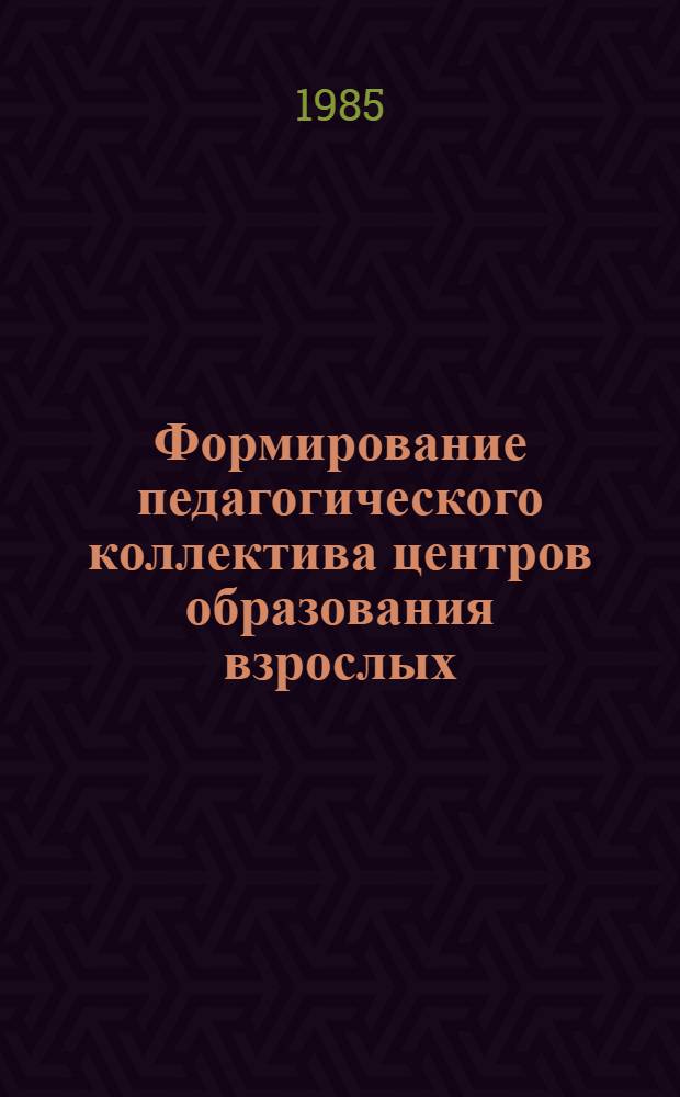 Формирование педагогического коллектива центров образования взрослых : Эксперим. материалы