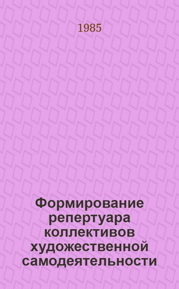 Формирование репертуара коллективов художественной самодеятельности : Метод. разраб