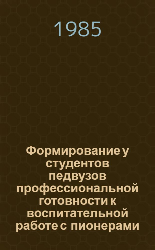 Формирование у студентов педвузов профессиональной готовности к воспитательной работе с пионерами : Межвуз. сб. науч. тр