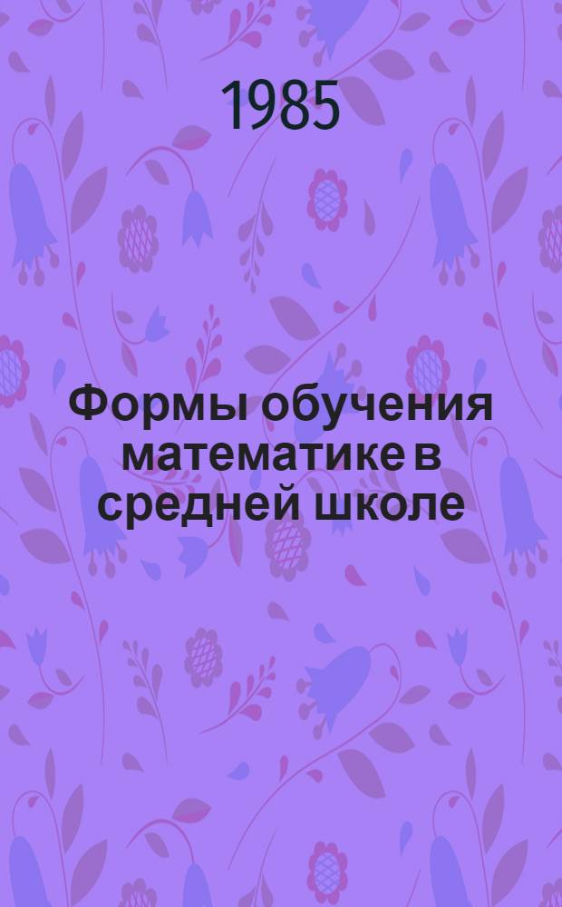 Формы обучения математике в средней школе : Сб. науч. тр