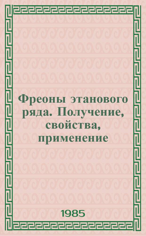 Фреоны этанового ряда. Получение, свойства, применение : (Обзор пат. и журн. лит. за период 1979-1984 гг.)