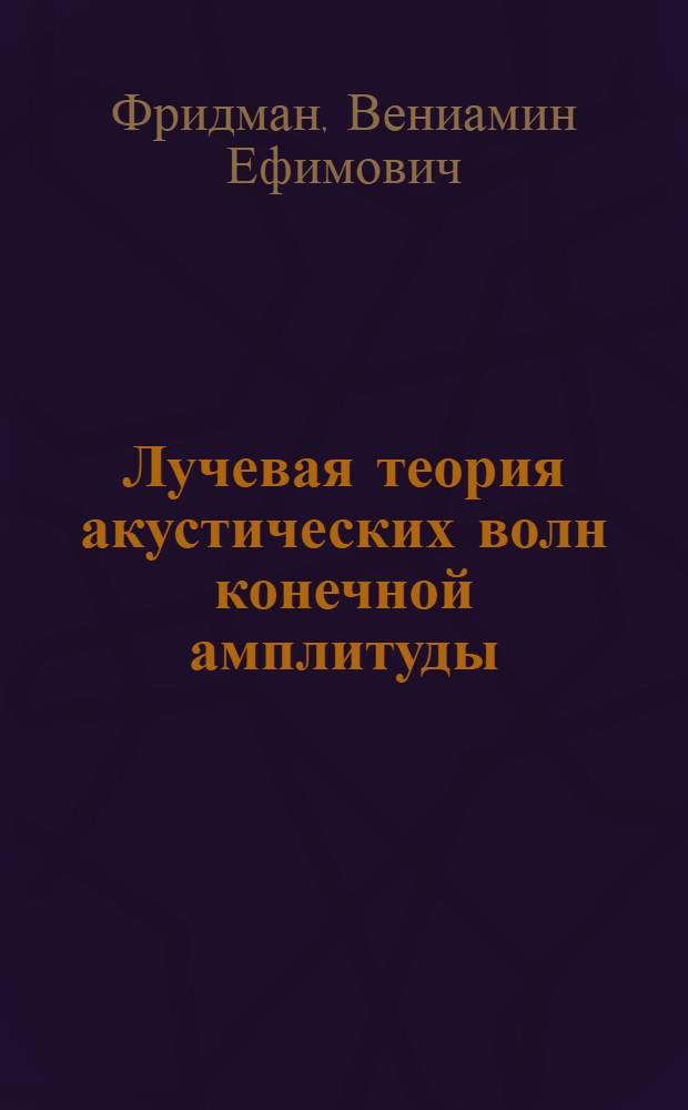 Лучевая теория акустических волн конечной амплитуды : Автореф. дис. на соиск. учен. степ. д-ра физ.-мат. наук : (01.04.06)