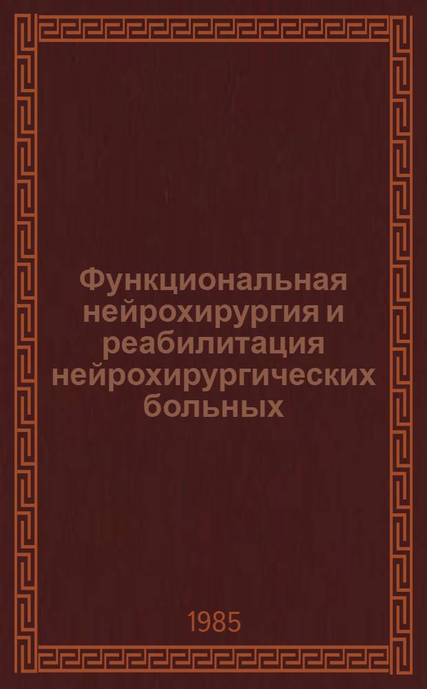 Функциональная нейрохирургия и реабилитация нейрохирургических больных : (Сб. ст.)