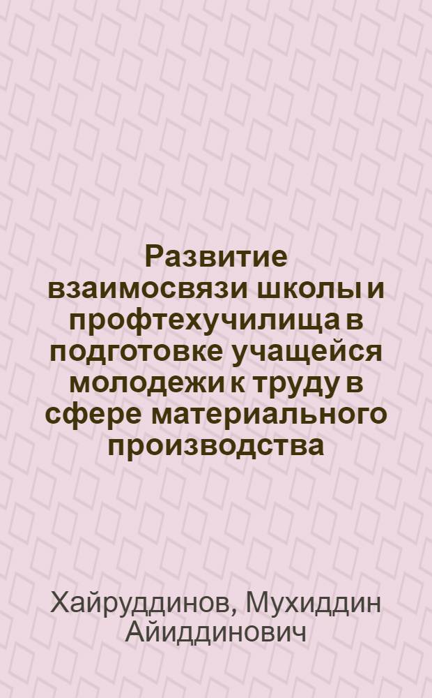 Развитие взаимосвязи школы и профтехучилища в подготовке учащейся молодежи к труду в сфере материального производства : (На материале УзССР) : Автореф. дис. на соиск. учен. степ. канд. пед. наук : (13.00.01)