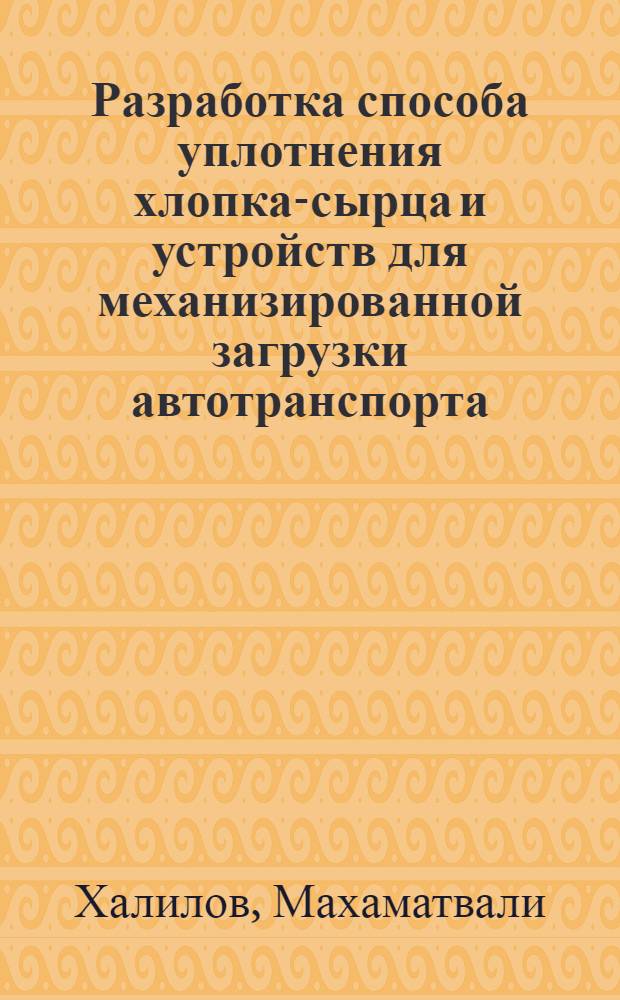 Разработка способа уплотнения хлопка-сырца и устройств для механизированной загрузки автотранспорта : Автореф. дис. на соиск. учен. степ. к. т. н