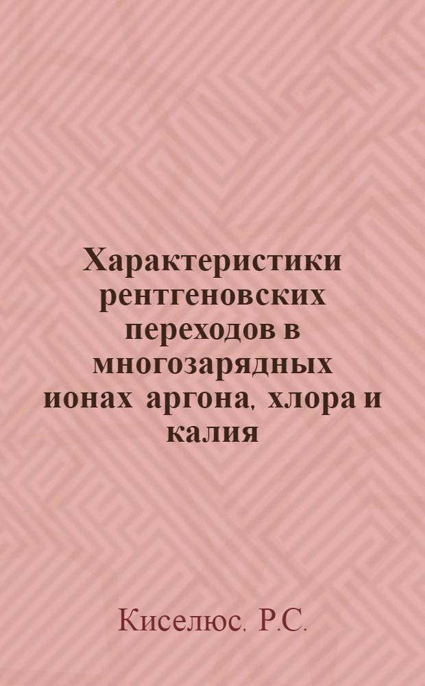 Характеристики рентгеновских переходов в многозарядных ионах аргона, хлора и калия : Обзор