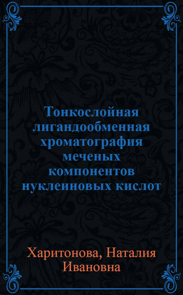 Тонкослойная лигандообменная хроматография меченых компонентов нуклеиновых кислот : Автореф. дис. на соиск. учен. степ. канд. хим. наук : (02.00.02)