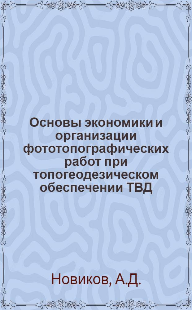 Основы экономики и организации фототопографических работ при топогеодезическом обеспечении ТВД : Лекция