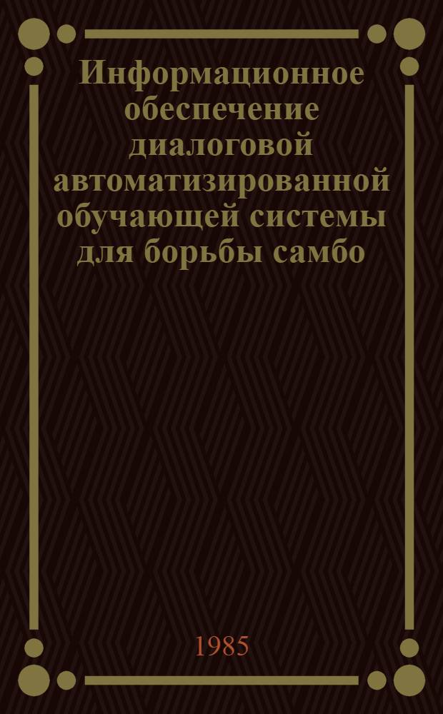 Информационное обеспечение диалоговой автоматизированной обучающей системы для борьбы самбо : Учеб. пособие