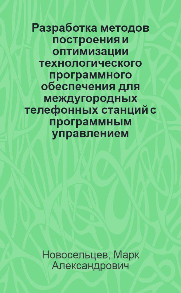 Разработка методов построения и оптимизации технологического программного обеспечения для междугородных телефонных станций с программным управлением : Автореф. дис. на соиск. учен. степ. канд. техн. наук : (05.12.14)
