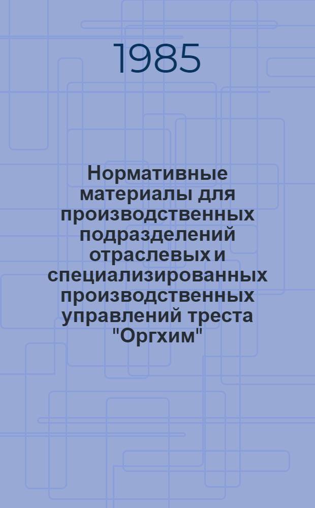 Нормативные материалы для производственных подразделений отраслевых и специализированных производственных управлений треста "Оргхим"