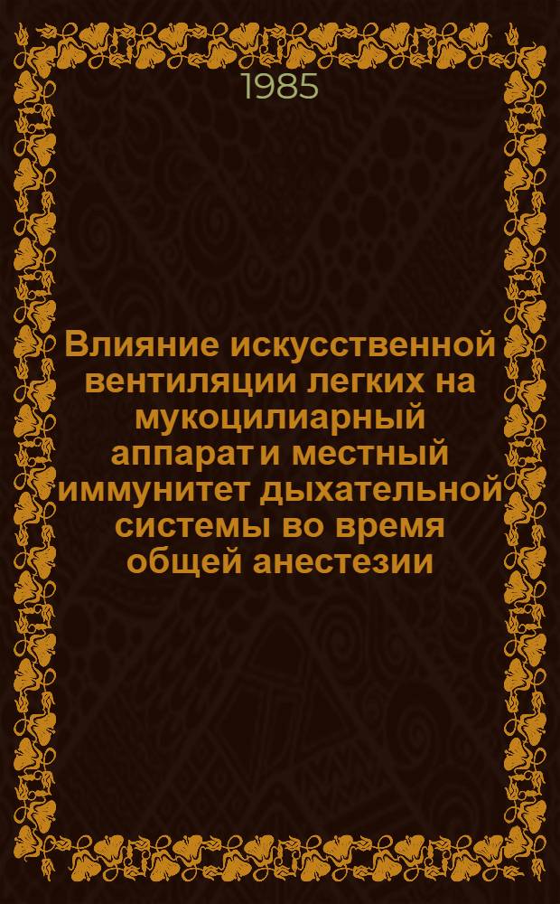 Влияние искусственной вентиляции легких на мукоцилиарный аппарат и местный иммунитет дыхательной системы во время общей анестезии : Автореф. дис. на соиск. учен. степ. канд. мед. наук : (14.00.37)