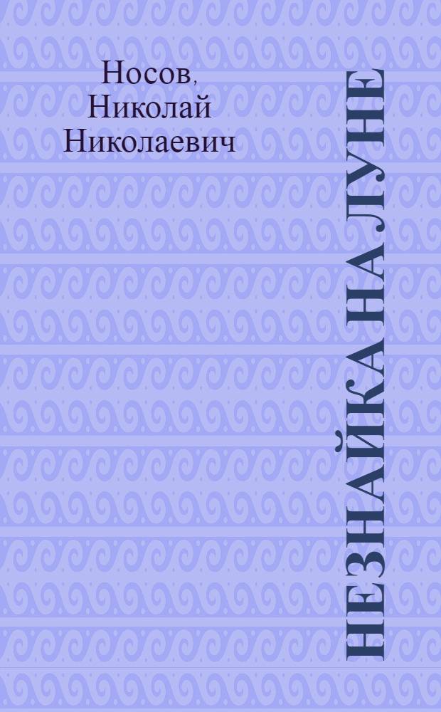 Незнайка на Луне : Роман-сказка : Для мл. шк. возраста