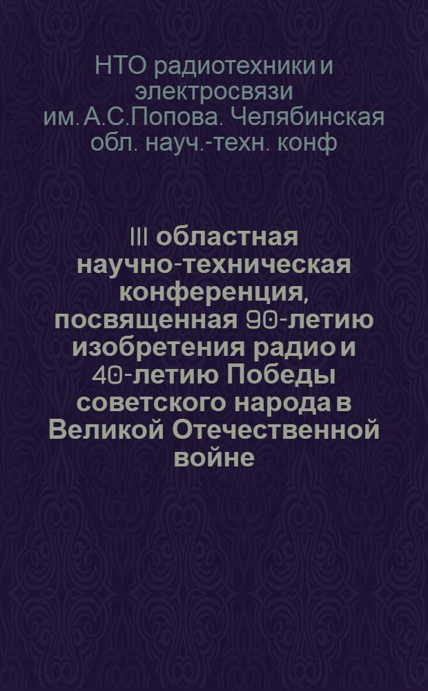 III областная научно-техническая конференция, посвященная 90-летию изобретения радио и 40-летию Победы советского народа в Великой Отечественной войне : Тез. докл