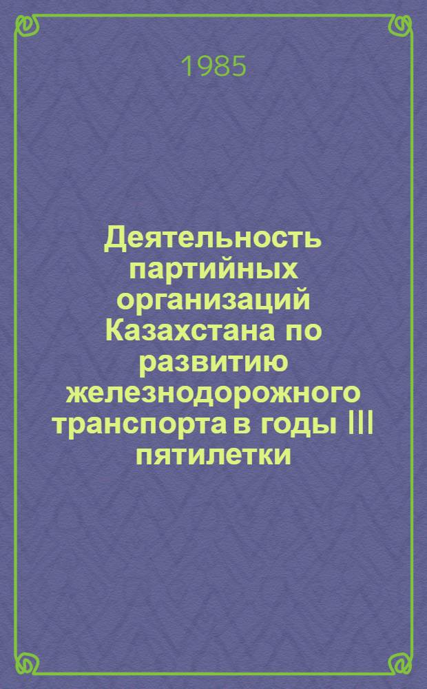 Деятельность партийных организаций Казахстана по развитию железнодорожного транспорта в годы III пятилетки (1938 - июнь 1941 гг.) : Автореф. дис. на соиск. учен. степ. канд. ист. наук : (07.00.01)