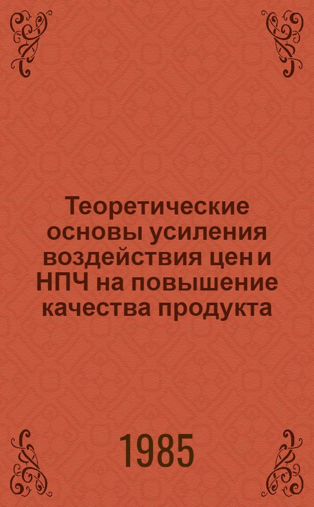 Теоретические основы усиления воздействия цен и НПЧ на повышение качества продукта : Автореф. дис. на соиск. учен. степ. д-ра экон. наук : (08.00.01)