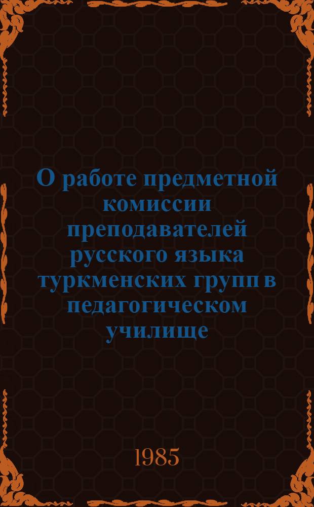 О работе предметной комиссии преподавателей русского языка туркменских групп в педагогическом училище : Метод. рекомендации