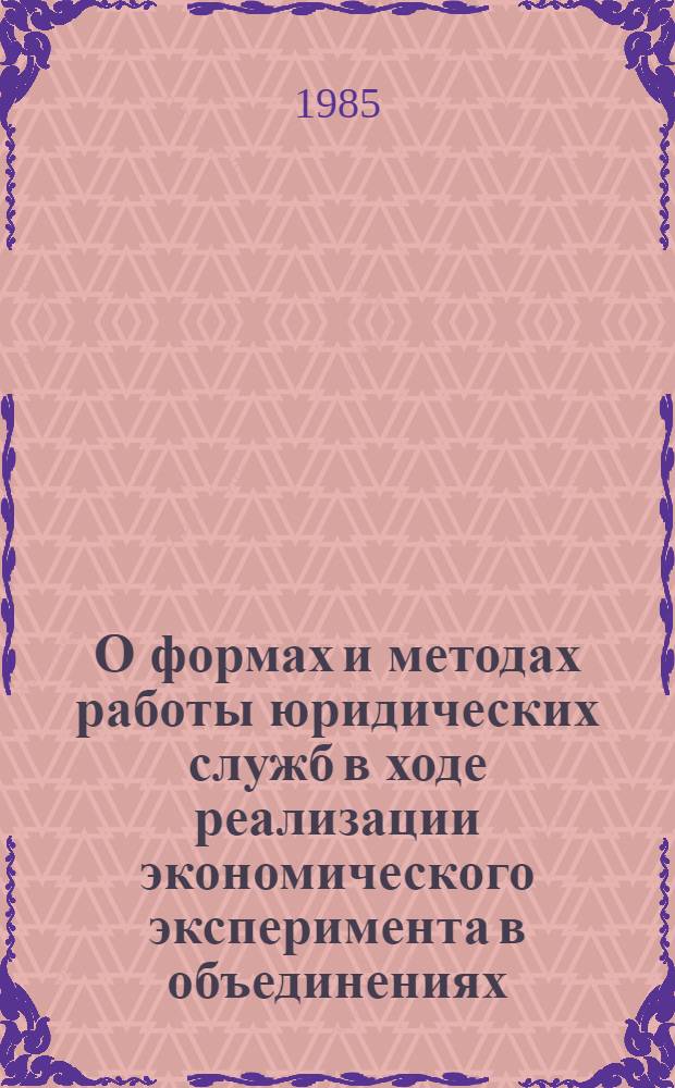 О формах и методах работы юридических служб в ходе реализации экономического эксперимента в объединениях (предприятиях) Минэнергомаша : (Науч.-метод. рекомендации)