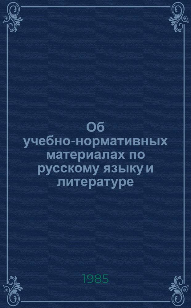 Об учебно-нормативных материалах по русскому языку и литературе : (Науч. основы и пути использ.)
