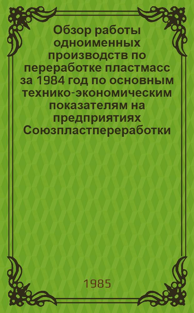 Обзор работы одноименных производств по переработке пластмасс за 1984 год по основным технико-экономическим показателям на предприятиях Союзпластпереработки : Отчет по теме No-08838501101, этап 1.3.2