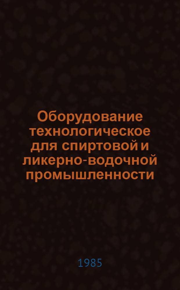 Оборудование технологическое для спиртовой и ликерно-водочной промышленности : Отрасл. каталог
