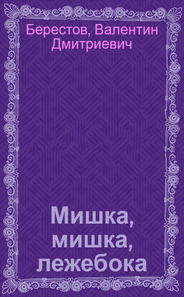 Мишка, мишка, лежебока : Песенки из кн. "Катя в игрушечном городе" : Для дошк. возраста