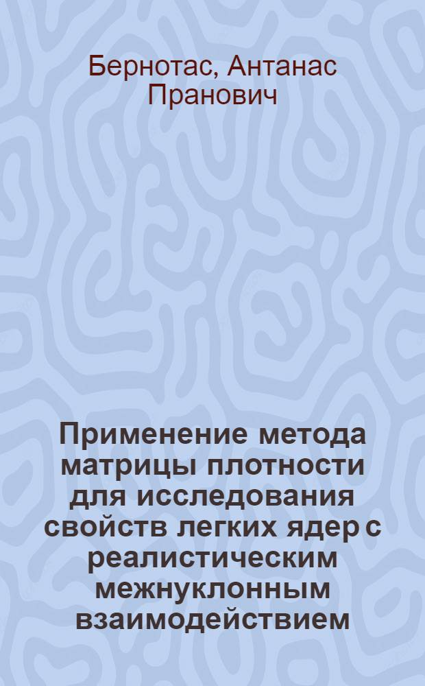 Применение метода матрицы плотности для исследования свойств легких ядер с реалистическим межнуклонным взаимодействием : Автореф. дис. на соиск. учен. степ. канд. физ.-мат. наук : (01.04.02)