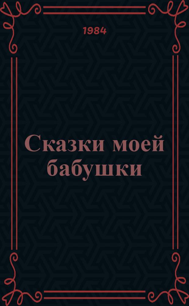 Сказки моей бабушки : Для мл. шк. возраста