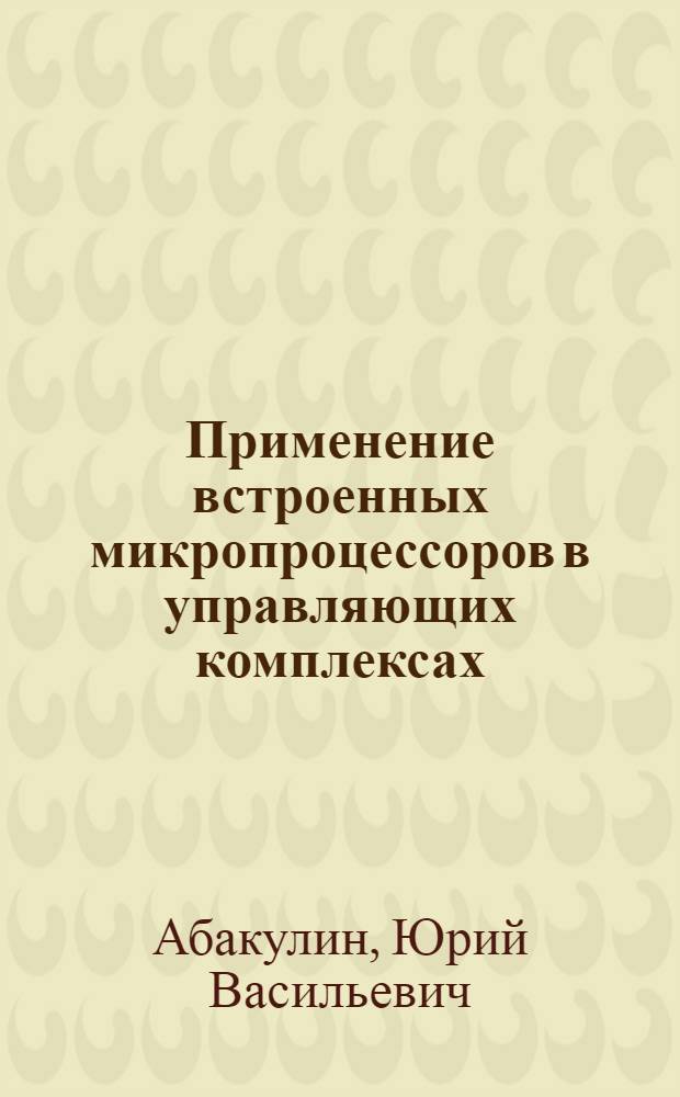 Применение встроенных микропроцессоров в управляющих комплексах : Учеб. пособие