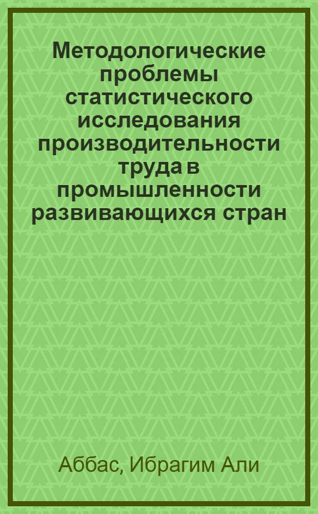 Методологические проблемы статистического исследования производительности труда в промышленности развивающихся стран : (На прим. Ирака) : Автореф. дис. на соиск. учен. степ. к. э. н