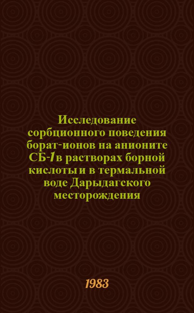 Исследование сорбционного поведения борат-ионов на анионите СБ-1 в растворах борной кислоты и в термальной воде Дарыдагского месторождения : Автореф. дис. на соиск. учен. степ. канд. хим. наук : (02.00.04)
