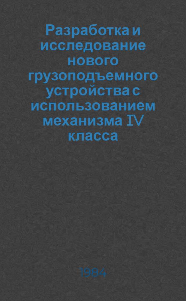 Разработка и исследование нового грузоподъемного устройства с использованием механизма IV класса : Автореф. дис. на соиск. учен. степ. к. т. н