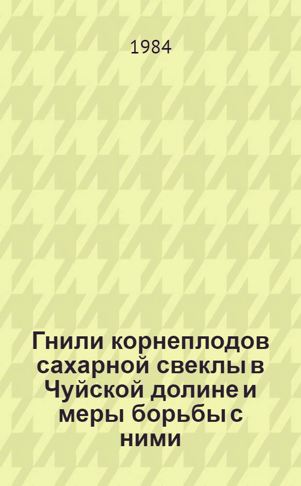 Гнили корнеплодов сахарной свеклы в Чуйской долине и меры борьбы с ними : Автореф. дис. на соиск. учен. степ. канд. с.-х. наук : (06.01.11)