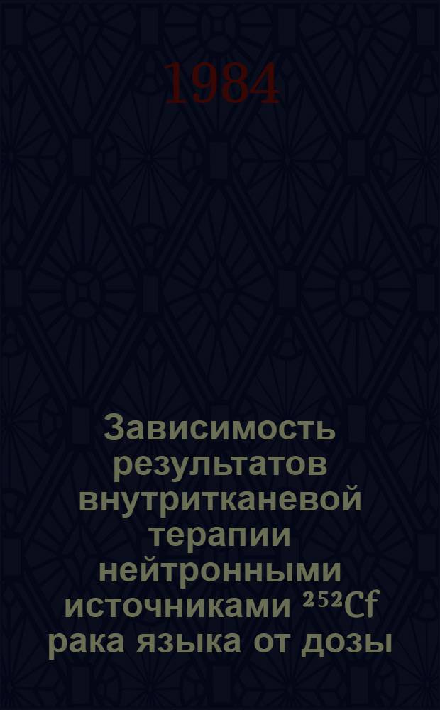 Зависимость результатов внутритканевой терапии нейтронными источниками &sup2;⁵&sup2;Cf рака языка от дозы, мощности дозы и облучаемого объема : Автореф. дис. на соиск. учен. степ. канд. мед. наук : (14.00.19)