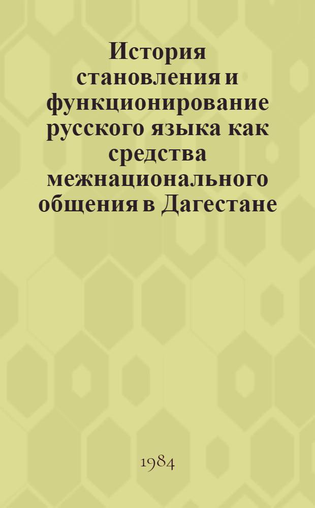 История становления и функционирование русского языка как средства межнационального общения в Дагестане : (На материале лак. региона) : Автореф. дис. на соиск. учен. степ. д-ра филол. наук : (10.02.01)
