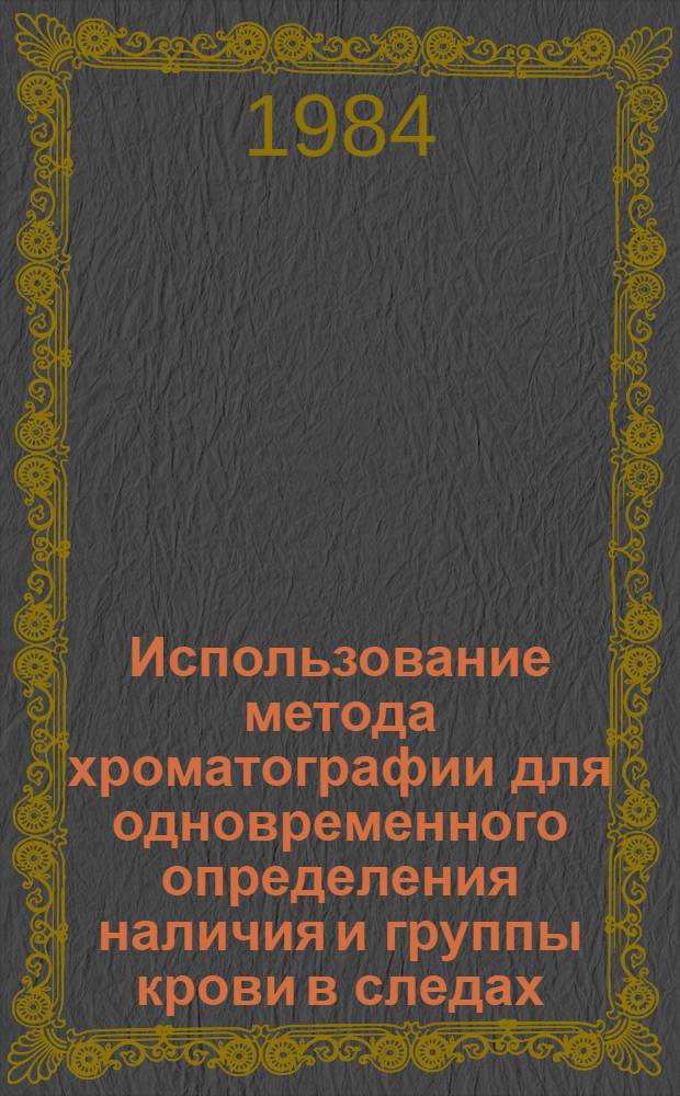Использование метода хроматографии для одновременного определения наличия и группы крови в следах : Автореф. дис. на соиск. учен. степ. канд. мед. наук : (14.00.24)
