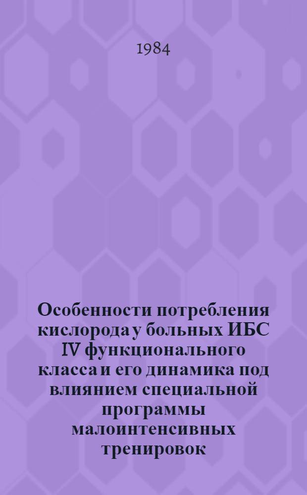 Особенности потребления кислорода у больных ИБС IV функционального класса и его динамика под влиянием специальной программы малоинтенсивных тренировок : Автореф. дис. на соиск. учен. степ. канд. мед. наук : (14.00.06)